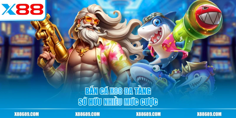 Bắn Cá X88 đa tầng, sở hữu nhiều mức cược